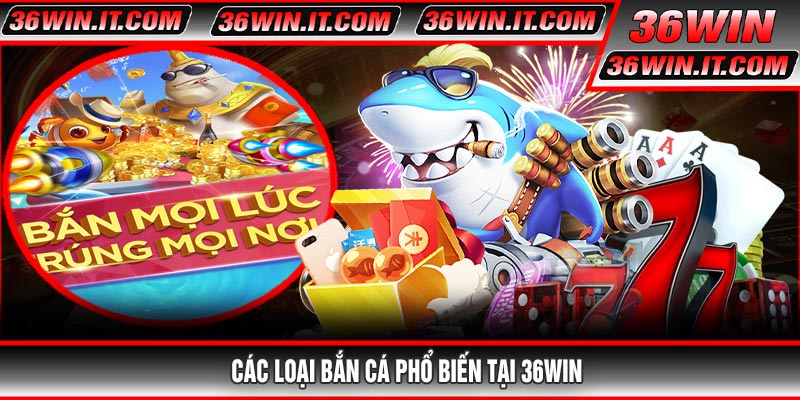 Các Loại Bắn Cá Phổ Biến Tại 36WIN