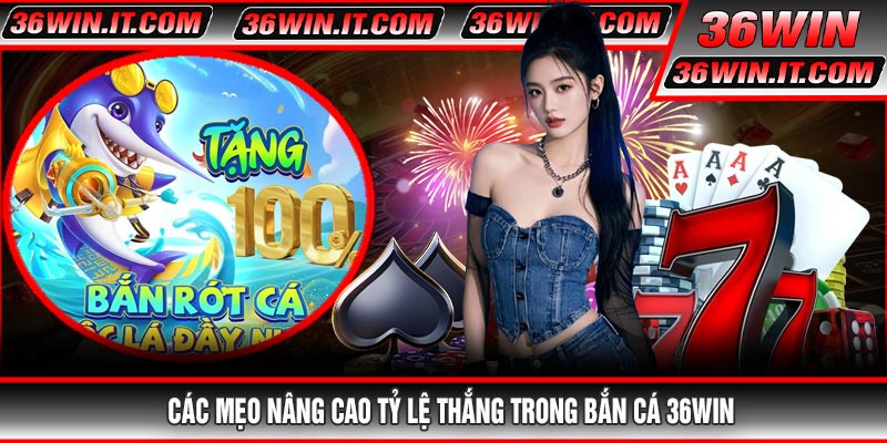 Các Mẹo Nâng Cao Tỷ Lệ Thắng Trong Bắn Cá 36WIN