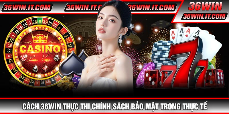 Cách 36WIN Thực Thi Chính Sách Bảo Mật Trong Thực Tế