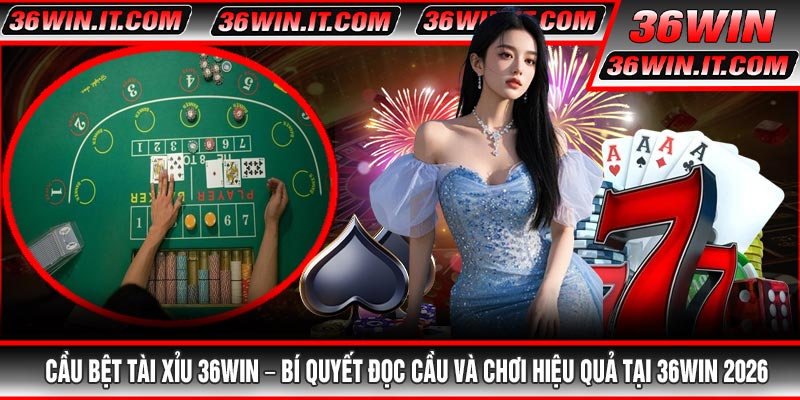 Cầu Bệt Tài Xỉu 36WIN – Bí Quyết Đọc Cầu Và Chơi Hiệu Quả Tại 36WIN 2026