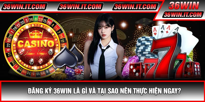 Đăng Ký 36WIN Là Gì Và Tại Sao Nên Thực Hiện Ngay?