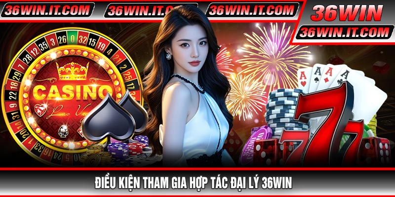 Điều Kiện Tham Gia Hợp Tác Đại Lý 36WIN