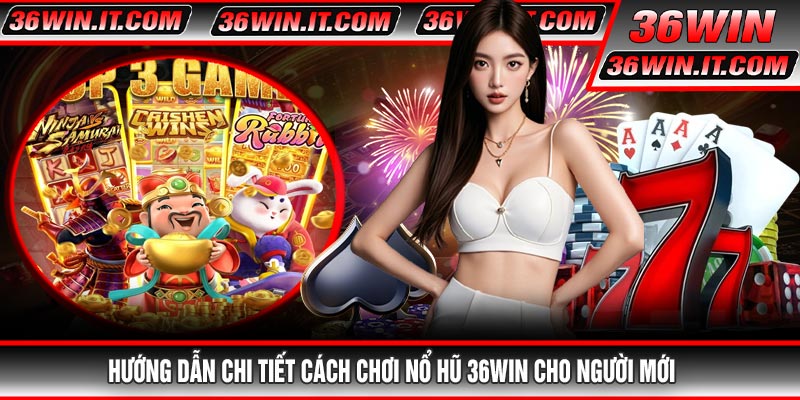 Hướng dẫn chi tiết cách chơi Nổ Hũ 36WIN cho người mới