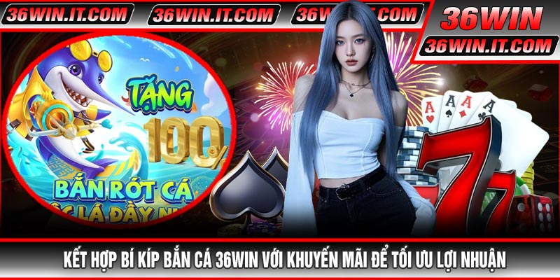 Kết Hợp Bí Kíp Bắn Cá 36WIN Với Khuyến Mãi Để Tối Ưu Lợi Nhuận