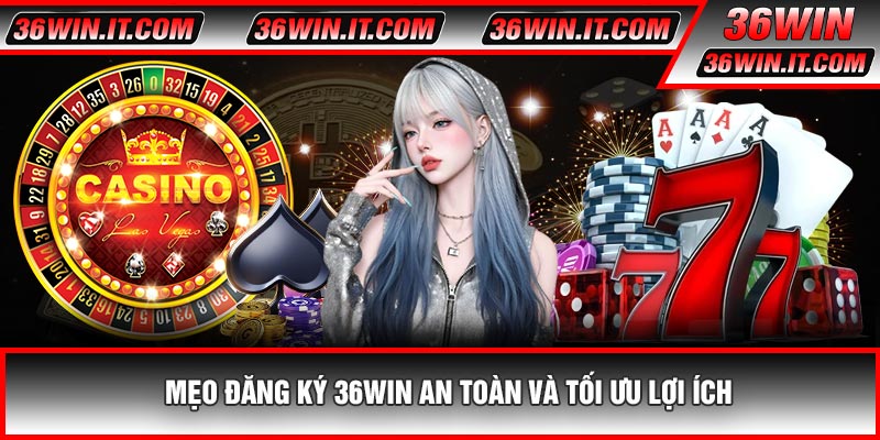 Mẹo Đăng Ký 36WIN An Toàn Và Tối Ưu Lợi Ích