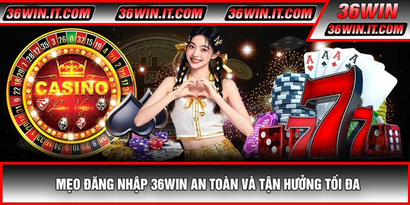 Mẹo Đăng Nhập 36WIN An Toàn Và Tận Hưởng Tối Đa