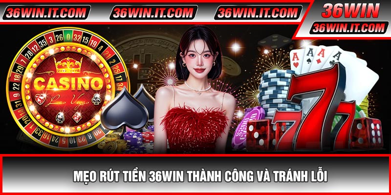 Mẹo Rút Tiền 36WIN Thành Công Và Tránh Lỗi
