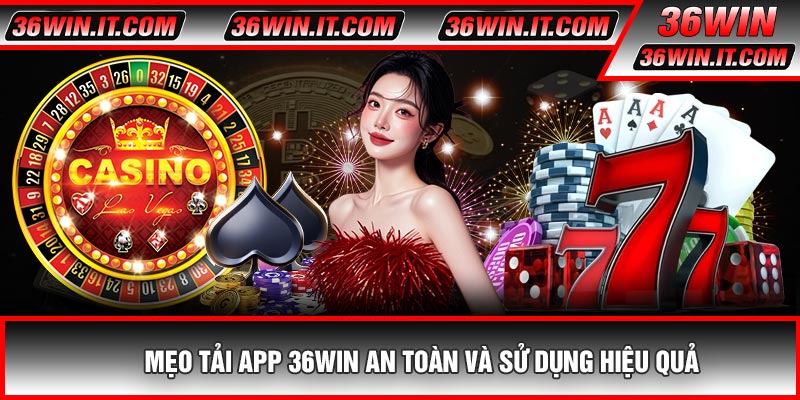 Mẹo Tải APP 36WIN An Toàn Và Sử Dụng Hiệu Quả
