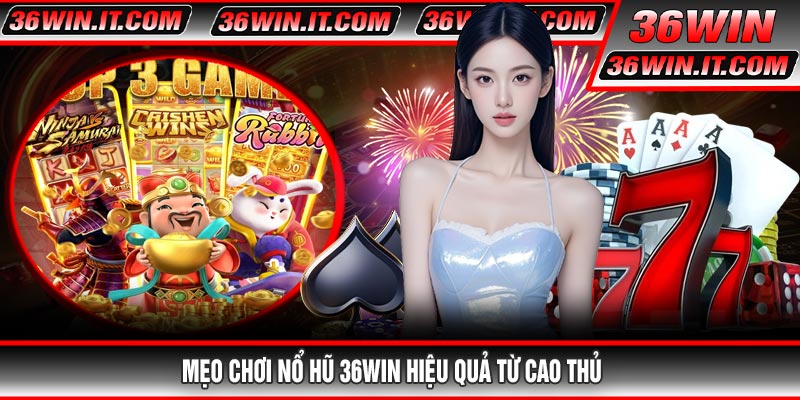 Mẹo chơi Nổ Hũ 36WIN hiệu quả từ cao thủ