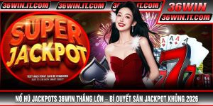 Nổ Hũ Jackpots 36WIN Thắng Lớn – Bí Quyết Săn Jackpot Khủng 2026
