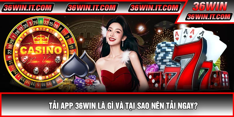 Tải APP 36WIN Là Gì Và Tại Sao Nên Tải Ngay?
