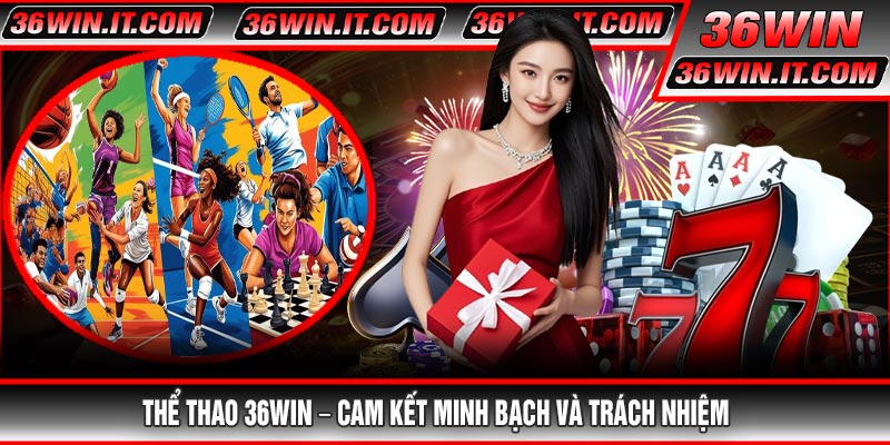 Thể Thao 36WIN – Cam Kết Minh Bạch Và Trách Nhiệm