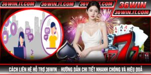 Cách Liên Hệ Hỗ Trợ 36WIN – Hướng Dẫn Chi Tiết Nhanh Chóng Và Hiệu Quả