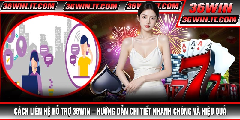 Cách Liên Hệ Hỗ Trợ 36WIN – Hướng Dẫn Chi Tiết Nhanh Chóng Và Hiệu Quả