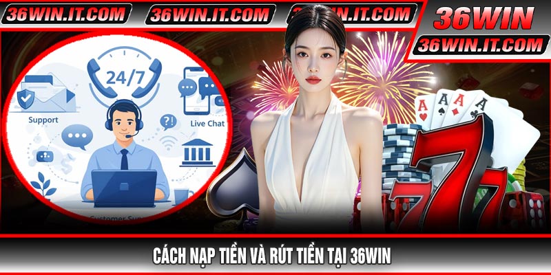 Cách Nạp Tiền Và Rút Tiền Tại 36WIN