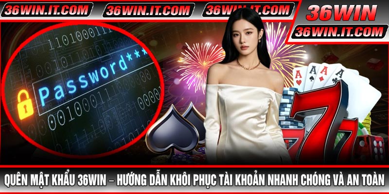 Quên Mật Khẩu 36WIN – Hướng Dẫn Khôi Phục Tài Khoản Nhanh Chóng Và An Toàn